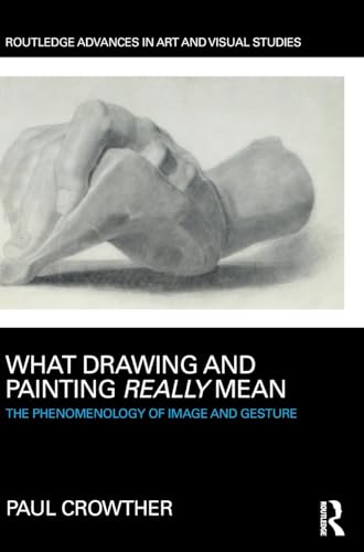 9781138232662: What Drawing and Painting Really Mean: The Phenomenology of Image and Gesture