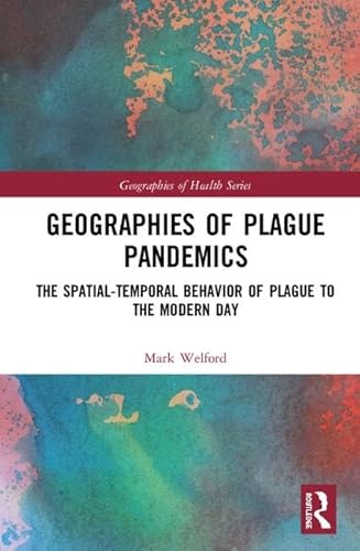 9781138234277: Geographies of Plague Pandemics: The Spatial-Temporal Behavior of Plague to the Modern Day (Geographies of Health Series)