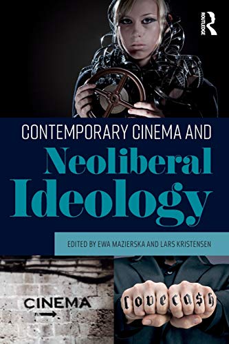 Stock image for Contemporary Cinema and Neoliberal Ideology: Neoliberal Capitalism and Its Alternatives in Filmmaking for sale by Reuseabook
