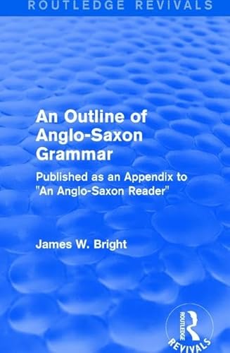 9781138237070: Routledge Revivals: An Outline of Anglo-Saxon Grammar (1936): Published as an Appendix to "An Anglo-Saxon Reader"