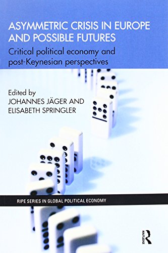 9781138239463: Asymmetric Crisis in Europe and Possible Futures: Critical Political Economy and Post-Keynesian Perspectives (RIPE Series in Global Political Economy)