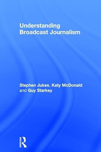 Stock image for Understanding Broadcast Journalism Jukes, Stephen; McDonald, Katy and Starkey, Guy for sale by Love2Love Books