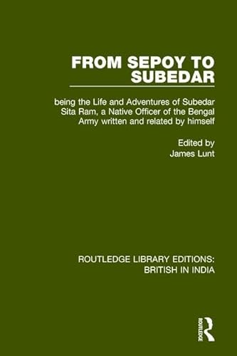 Stock image for From Sepoy to Subedar: Being the Life and Adventures of Subedar Sita Ram, a Native Officer of the Bengal Army, Written and Related by Himself (Routledge Library Editions British in India) for sale by Chiron Media