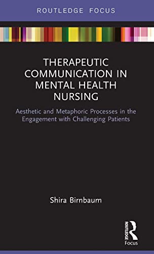 Imagen de archivo de Therapeutic Communication in Mental Health Nursing: Aesthetic and Metaphoric Processes in the Engagement with Challenging Patients (Routledge Focus) a la venta por Chiron Media