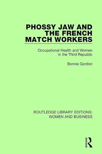 Stock image for Phossy Jaw and the French Match Workers: Occupational Health and Women In the Third Republic (Routledge Library Editions Women and Business) for sale by Chiron Media