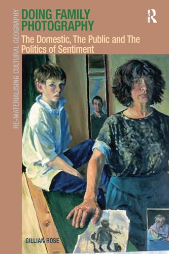Stock image for Doing Family Photography: The Domestic, The Public and The Politics of Sentiment (Re-Materialising Cultural Geography) for sale by WorldofBooks