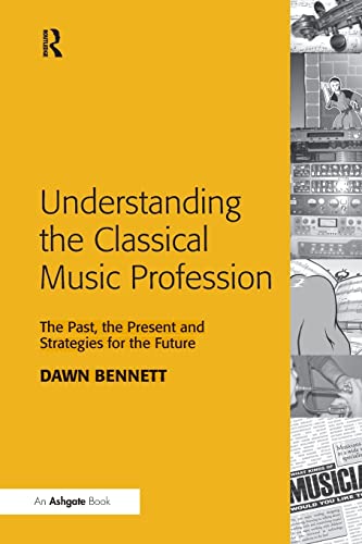 Beispielbild fr Understanding the Classical Music Profession: The Past, the Present and Strategies for the Future zum Verkauf von Blackwell's