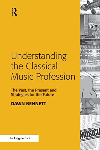 9781138246591: Understanding the Classical Music Profession: The Past, the Present and Strategies for the Future