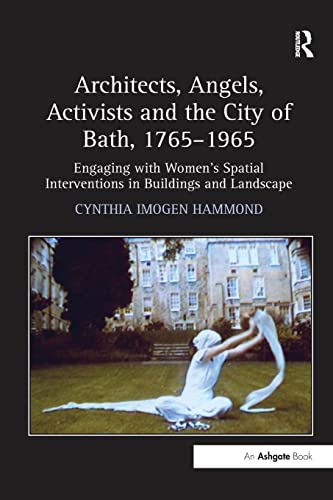 Imagen de archivo de Architects, Angels, Activists and the City of Bath, 1765-1965: Engaging with Women's Spatial Interventions in Buildings and Landscape a la venta por Blackwell's