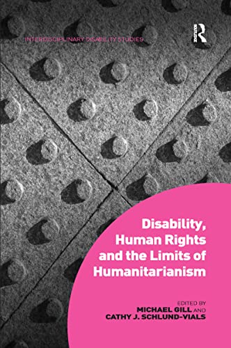 9781138247642: Disability, Human Rights and the Limits of Humanitarianism (Interdisciplinary Disability Studies)