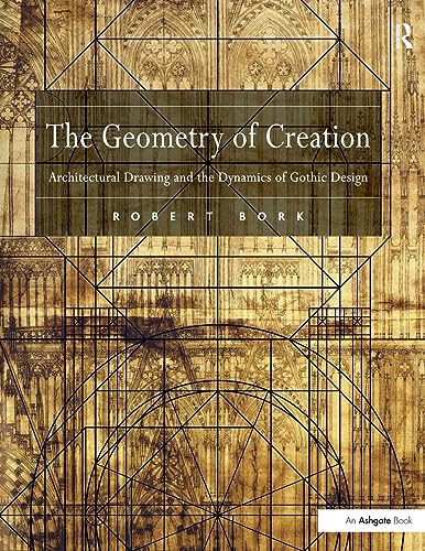 Beispielbild fr The Geometry of Creation : Architectural Drawing and the Dynamics of Gothic Design zum Verkauf von Better World Books