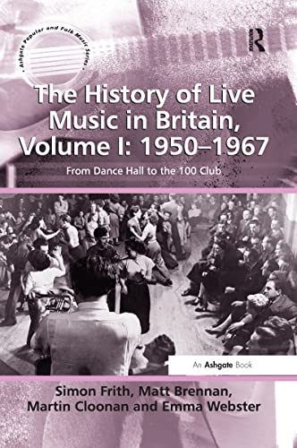 9781138248496: The History of Live Music in Britain, Volume I: 1950-1967: From Dance Hall to the 100 Club (Ashgate Popular and Folk Music Series)