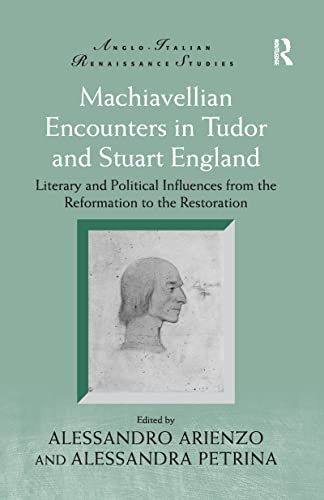 9781138248786: Machiavellian Encounters in Tudor and Stuart England: Literary and Political Influences from the Reformation to the Restoration (Anglo-Italian Renaissance Studies)