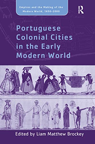 Portuguese Colonial Cities in the Early Modern World (Empire and the Making of the Modern World, 1650-2000)