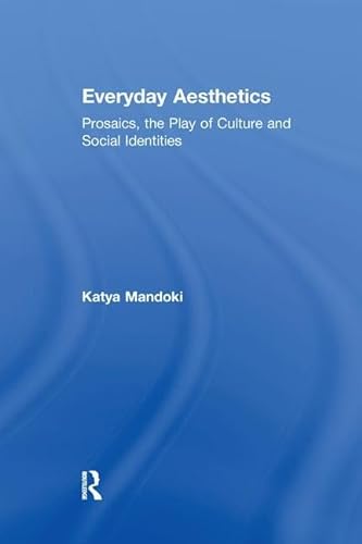 9781138249660: Everyday Aesthetics: Prosaics, the Play of Culture and Social Identities