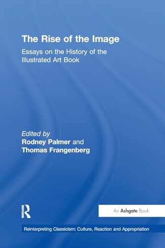 9781138249752: The Rise of the Image: Essays on the History of the Illustrated Art Book (Reinterpreting Classicism: Culture, Reaction and Appropriation)