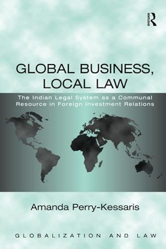 9781138250185: Global Business, Local Law: The Indian Legal System as a Communal Resource in Foreign Investment Relations (Globalization and Law)