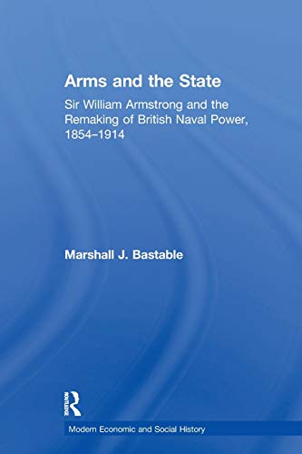 Imagen de archivo de Arms and the State: Sir William Armstrong and the Remaking of British Naval Power, 1854-1914 a la venta por Blackwell's
