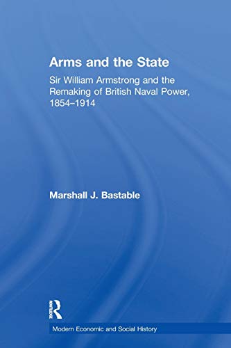 Stock image for Arms and the State: Sir William Armstrong and the Remaking of British Naval Power, 1854-1914 for sale by Blackwell's