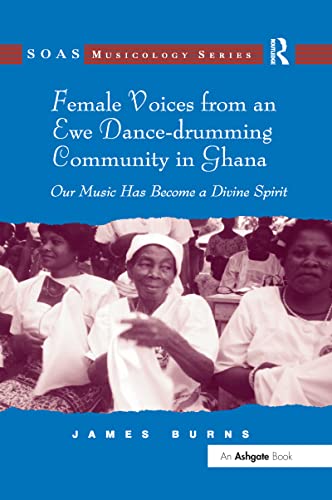 9781138252264: Female Voices from an Ewe Dance-drumming Community in Ghana: Our Music Has Become a Divine Spirit (SOAS Studies in Music)