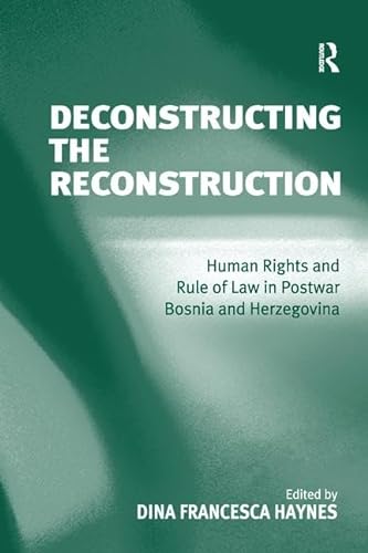 9781138252547: Deconstructing the Reconstruction: Human Rights and Rule of Law in Postwar Bosnia and Herzegovina