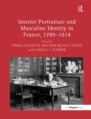 Beispielbild fr Interior Portraiture and Masculine Identity in France, 1789-1914 zum Verkauf von Blackwell's