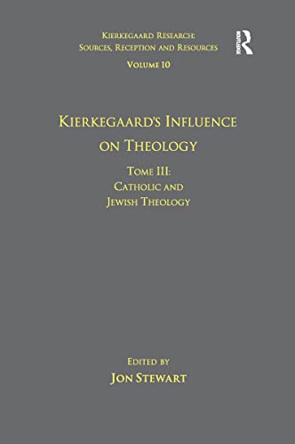 9781138257375: Volume 10, Tome Iii: Kierkegaard's Influence on Theology: Kierkegaard's Influence on Theology: Catholic and Jewish Theology (Kierkegaard Research: Sources, Reception and Resources)