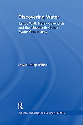 9781138258457: Discovering Water: James Watt, Henry Cavendish and the Nineteenth-Century 'Water Controversy' (Science, Technology and Culture, 1700-1945)