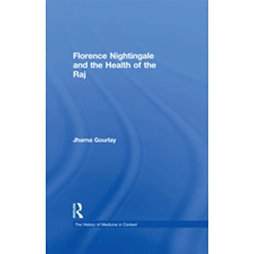 9781138258549: Florence Nightingale and the Health of the Raj (The History of Medicine in Context)