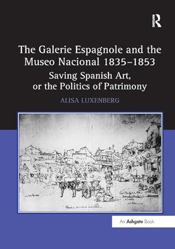 9781138259799: The Galerie Espagnole and the Museo Nacional 1835–1853: Saving Spanish Art, or the Politics of Patrimony