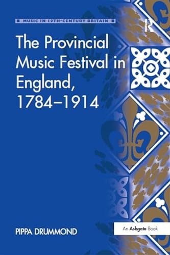 9781138260580: The Provincial Music Festival in England, 1784–1914 (Music in Nineteenth-Century Britain)
