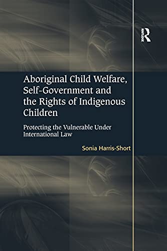 Beispielbild fr Aboriginal Child Welfare, Self-Government and the Rights of Indigenous Children: Protecting the Vulnerable Under International Law zum Verkauf von Blackwell's