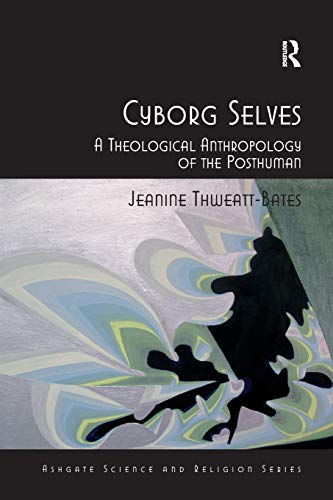 Stock image for Cyborg Selves: A Theological Anthropology of the Posthuman (Ashgate Science and Religion) (Routledge Science and Religion Series) for sale by Chiron Media