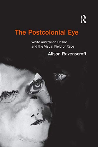 Stock image for The Postcolonial Eye: White Australian Desire and the Visual Field of Race for sale by Chiron Media
