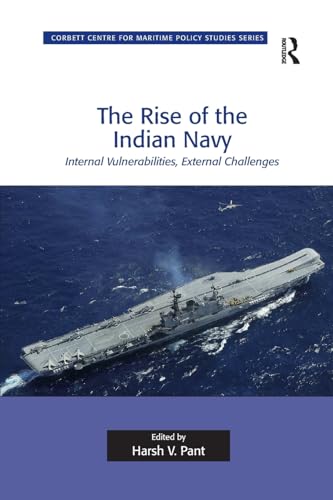 9781138261501: The Rise of the Indian Navy: Internal Vulnerabilities, External Challenges