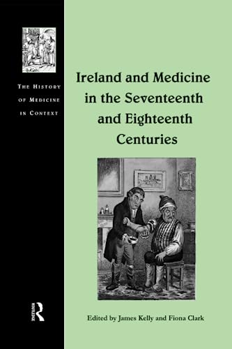 9781138261976: Ireland and Medicine in the Seventeenth and Eighteenth Centuries (The History of Medicine in Context)