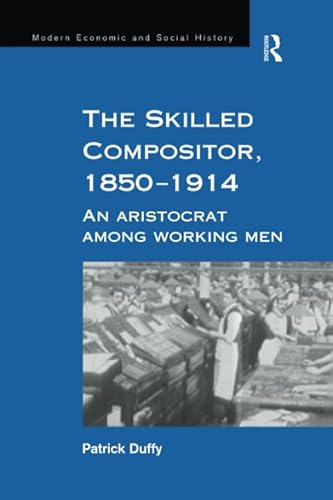 9781138263390: The Skilled Compositor, 1850–1914: An Aristocrat Among Working Men (Modern Economic and Social History)