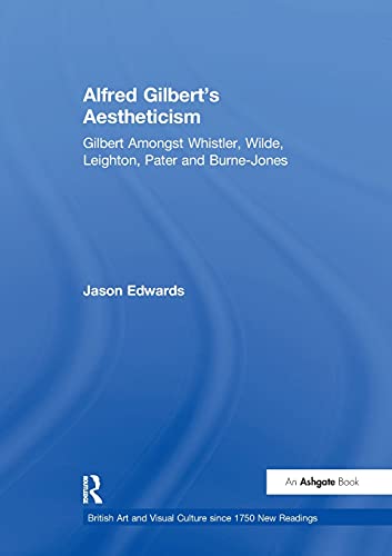 Beispielbild fr Alfred Gilbert's Aestheticism: Gilbert Amongst Whistler, Wilde, Leighton, Pater and Burne-Jones zum Verkauf von Blackwell's