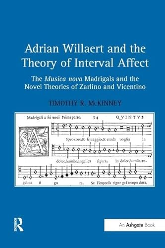 9781138265806: Adrian Willaert and the Theory of Interval Affect: The Musica nova Madrigals and the Novel Theories of Zarlino and Vicentino