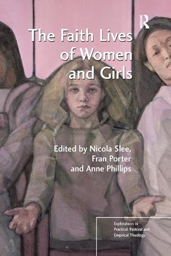 Stock image for The Faith Lives of Women and Girls (Explorations in Practical, Pastoral and Empirical Theology) for sale by Chiron Media