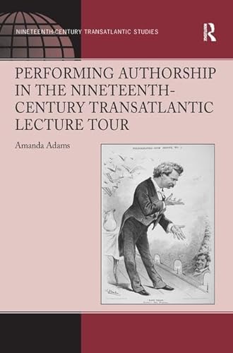 Stock image for Performing Authorship in the Nineteenth-Century Transatlantic Lecture Tour for sale by Blackwell's