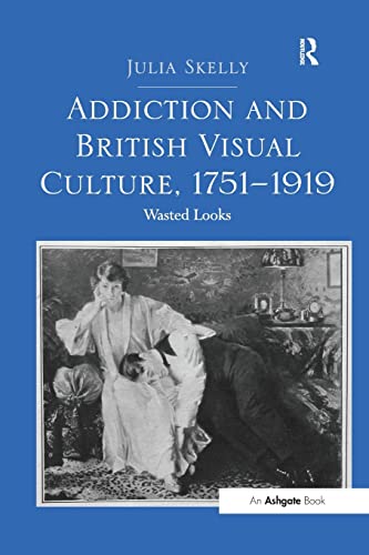 Stock image for Addiction and British Visual Culture, 1751-1919: Wasted Looks for sale by Blackwell's
