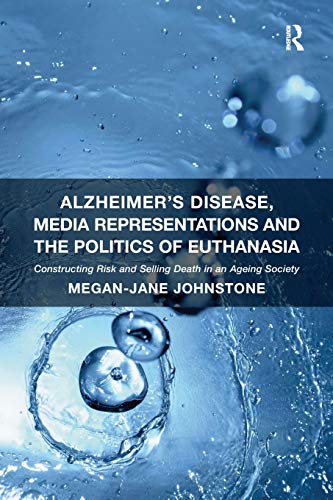 Stock image for Alzheimer's Disease, Media Representations and the Politics of Euthanasia: Constructing Risk and Selling Death in an Ageing Society for sale by Blackwell's