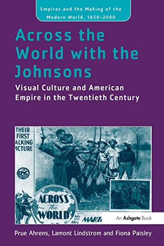 Imagen de archivo de Across the World with the Johnsons: Visual Culture and American Empire in the Twentieth Century (Empire and the Making of the Modern World, 1650-2000) a la venta por Lucky's Textbooks