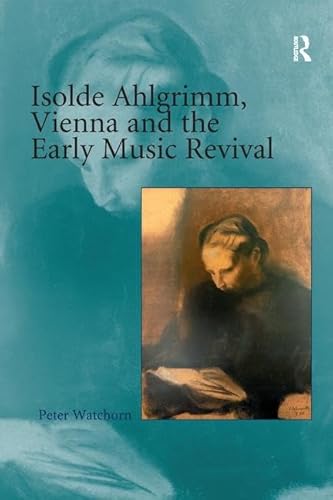 9781138273900: Isolde Ahlgrimm, Vienna and the Early Music Revival