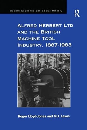 Imagen de archivo de Alfred Herbert Ltd and the British Machine Tool Industry, 1887-1983 a la venta por Blackwell's