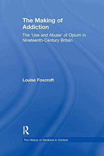 9781138275362: The Making of Addiction: The 'Use and Abuse' of Opium in Nineteenth-Century Britain (History of Medicine in Context)
