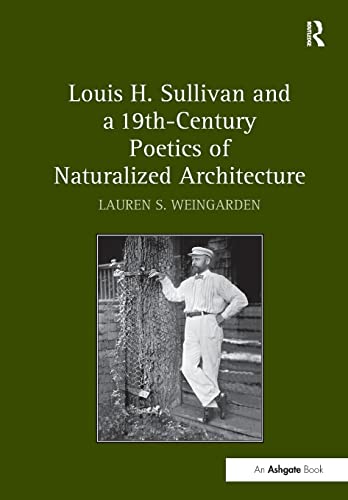Imagen de archivo de Louis H. Sullivan and a 19th-Century Poetics of Naturalized Architecture a la venta por Books Unplugged