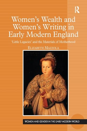 Stock image for Women's Wealth and Women's Writing in Early Modern England: 'Little Legacies' and the Materials of Motherhood (Women and Gender in the Early Modern World) for sale by California Books