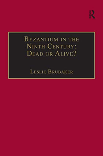 9781138277007: Byzantium in the Ninth Century: Dead or Alive?: Dead or Alive?: Papers from the Thirtieth Spring Symposium of Byzantine Studies, Birmingham, March ... for the Promotion of Byzantine Studies)